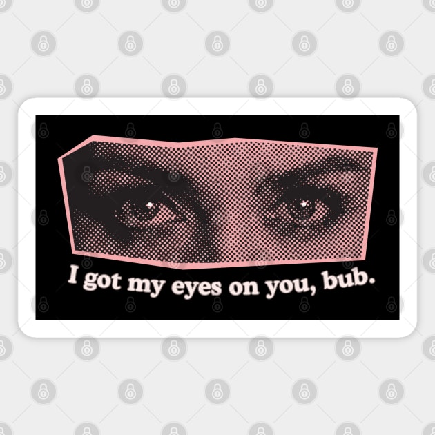 I Got My Eyes on You, Bub. Strange, Creepy and Silly Eye Stare Design. (Pink) Magnet by Flourescent Flamingo